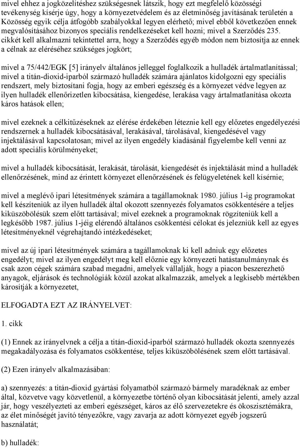 cikkét kell alkalmazni tekintettel arra, hogy a Szerződés egyéb módon nem biztosítja az ennek a célnak az eléréséhez szükséges jogkört; mivel a 75/442/EGK [5] irányelv általános jelleggel foglalkozik