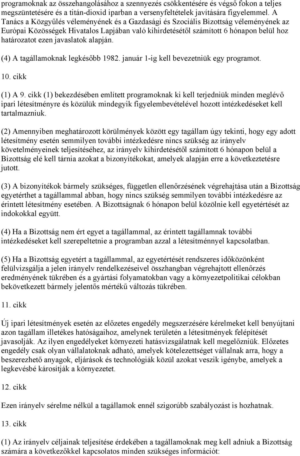 javaslatok alapján. (4) A tagállamoknak legkésőbb 1982. január 1-ig kell bevezetniük egy programot. 10. cikk (1) A 9.