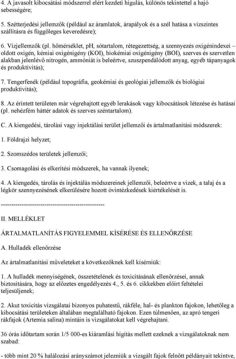 hőmérséklet, ph, sótartalom, rétegezettség, a szennyezés oxigénindexei oldott oxigén, kémiai oxigénigény (KOI), biokémiai oxigénigény (BOI), szerves és szervetlen alakban jelenlévő nitrogén, ammóniát