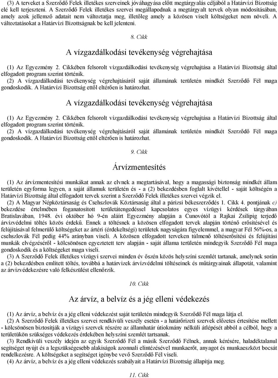 A változtatásokat a Határvízi Bizottságnak be kell jelenteni. 8. Cikk A vízgazdálkodási tevékenység végrehajtása (1) Az Egyezmény 2.