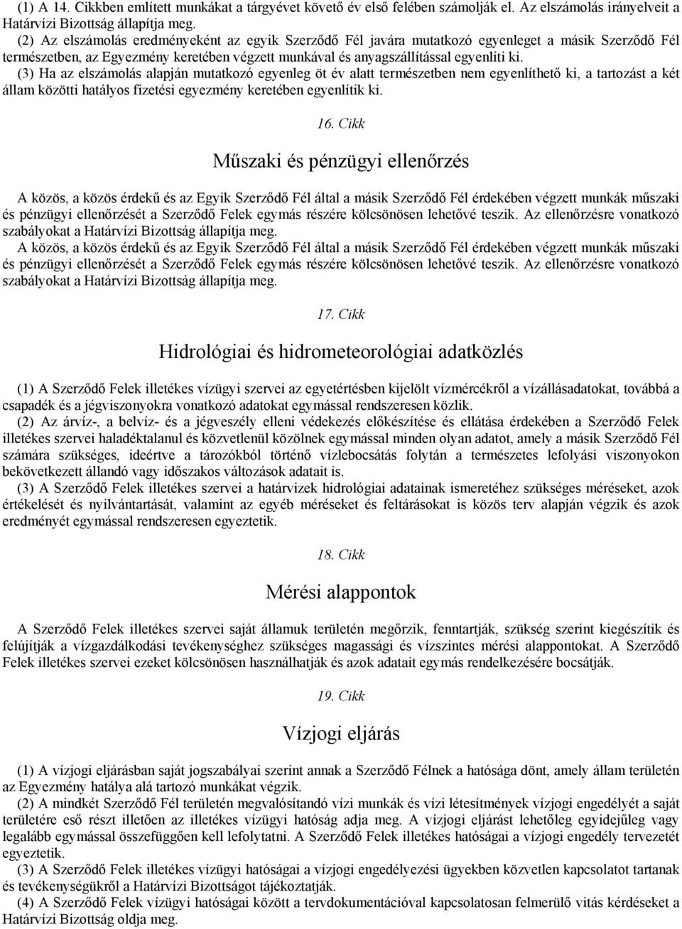 (3) Ha az elszámolás alapján mutatkozó egyenleg öt év alatt természetben nem egyenlíthető ki, a tartozást a két állam közötti hatályos fizetési egyezmény keretében egyenlítik ki. 16.