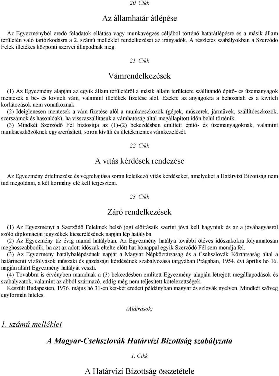 Cikk Vámrendelkezések (1) Az Egyezmény alapján az egyik állam területéről a másik állam területére szállítandó építő- és üzemanyagok mentesek a be- és kiviteli vám, valamint illetékek fizetése alól.