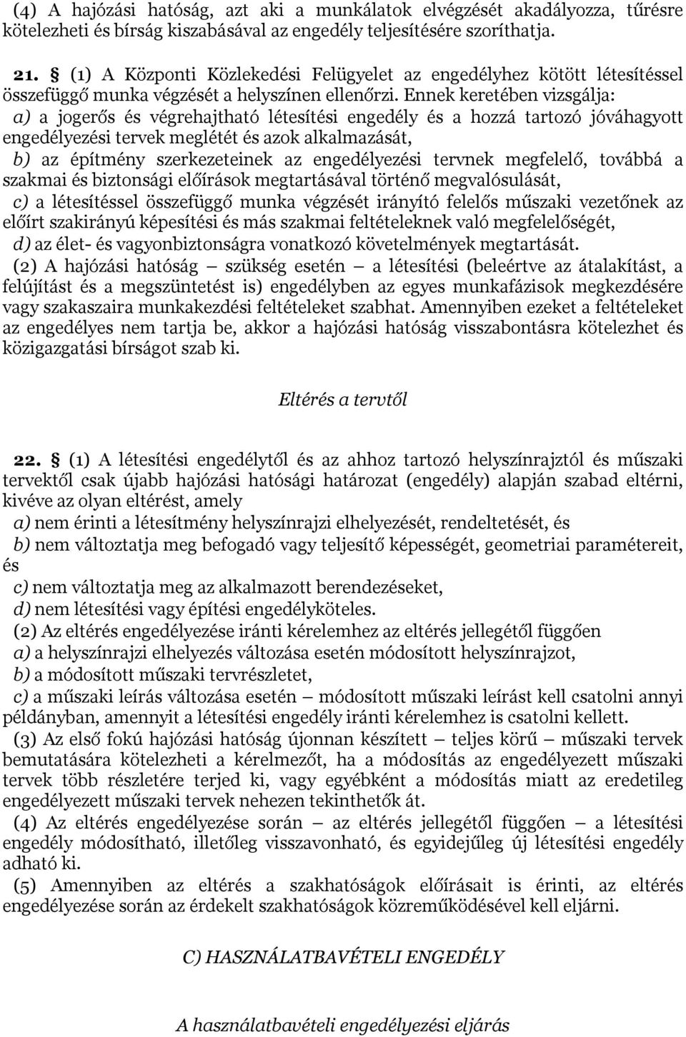 Ennek keretében vizsgálja: a) a jogerős és végrehajtható létesítési engedély és a hozzá tartozó jóváhagyott engedélyezési tervek meglétét és azok alkalmazását, b) az építmény szerkezeteinek az