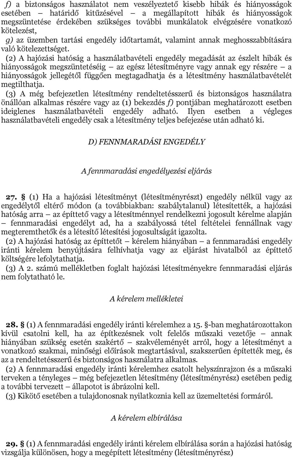 (2) A hajózási hatóság a használatbavételi engedély megadását az észlelt hibák és hiányosságok megszüntetéséig az egész létesítményre vagy annak egy részére a hiányosságok jellegétől függően