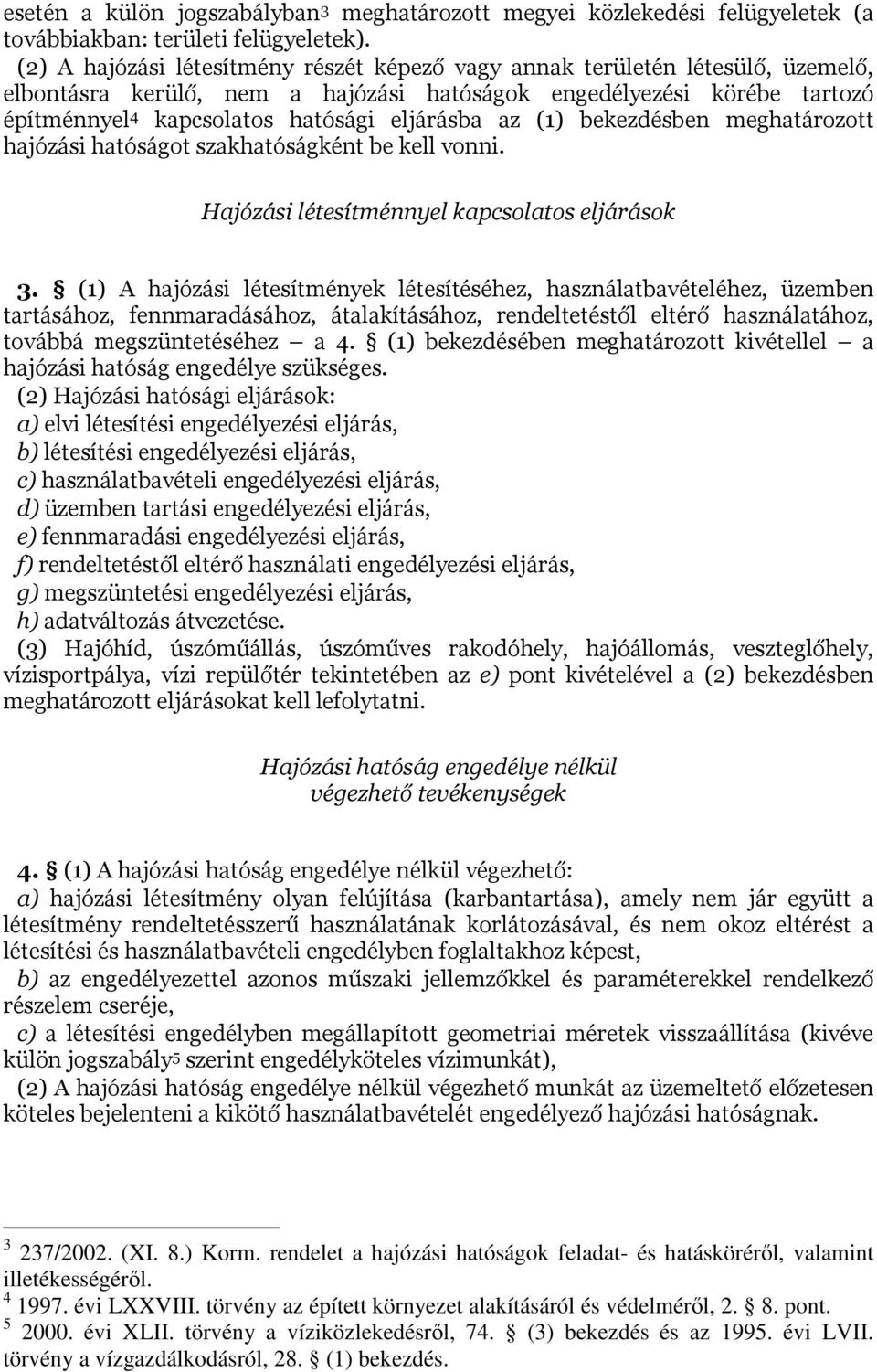 az (1) bekezdésben meghatározott hajózási hatóságot szakhatóságként be kell vonni. Hajózási létesítménnyel kapcsolatos eljárások 3.