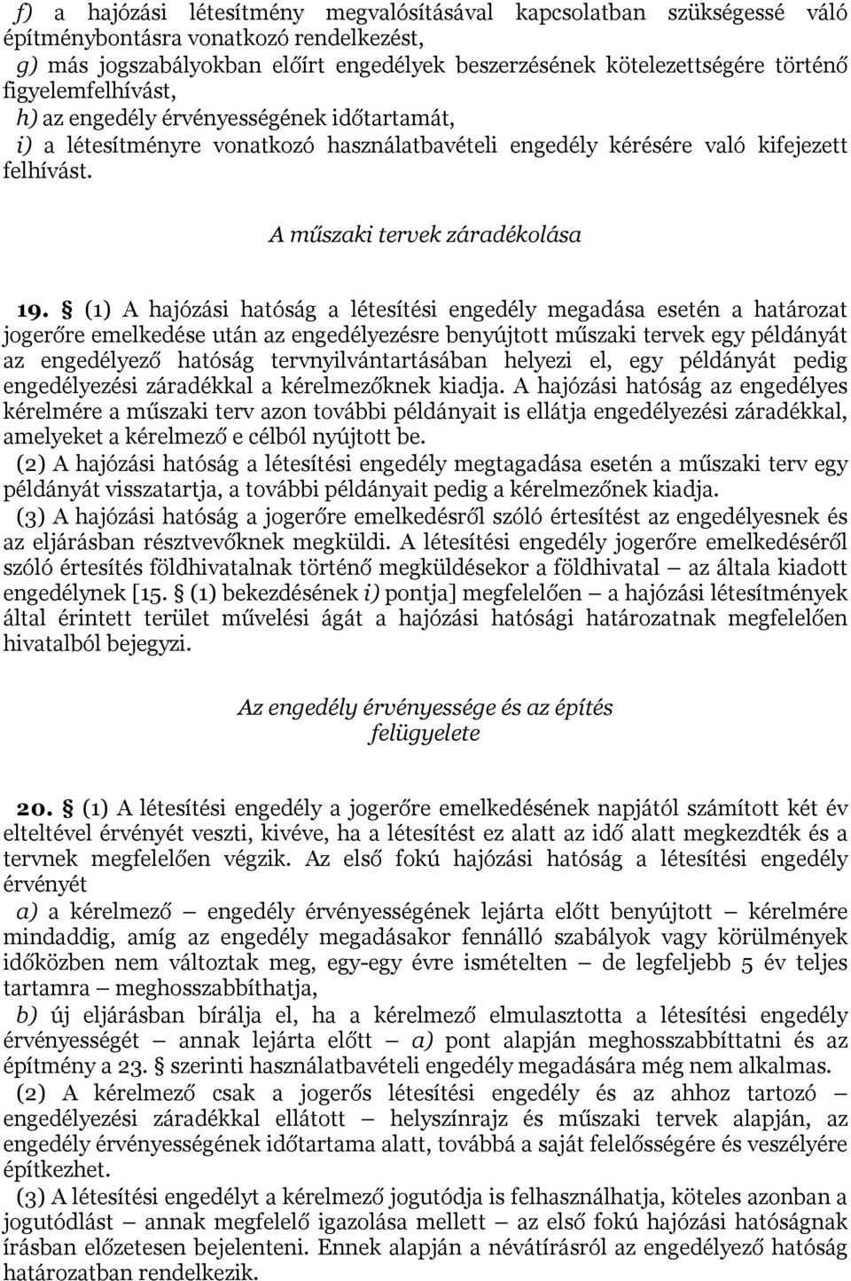 (1) A hajózási hatóság a létesítési engedély megadása esetén a határozat jogerőre emelkedése után az engedélyezésre benyújtott műszaki tervek egy példányát az engedélyező hatóság