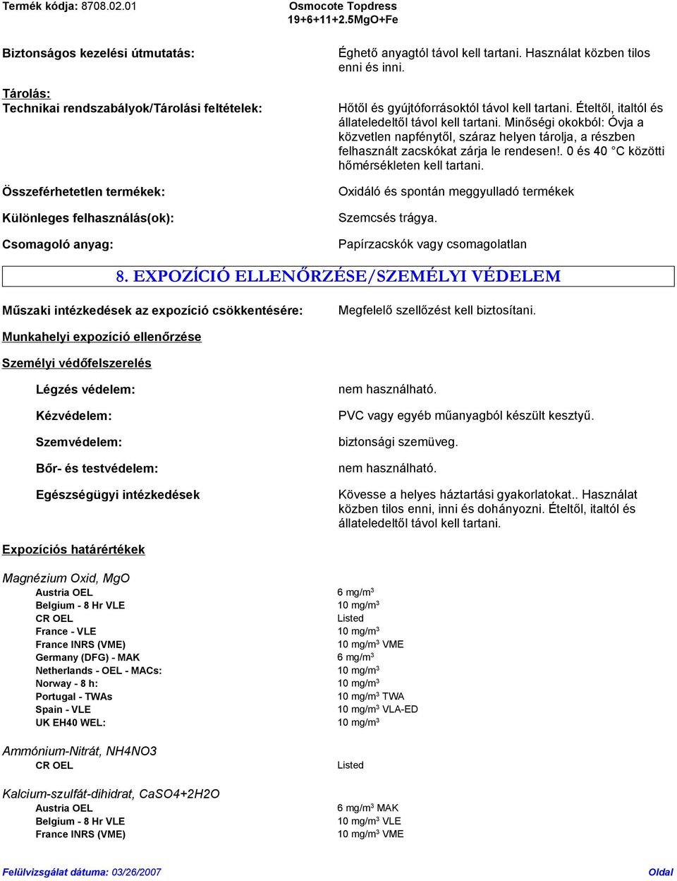 Minőségi okokból: Óvja a közvetlen napfénytől, száraz helyen tárolja, a részben felhasznált zacskókat zárja le rendesen!. 0 és 40 C közötti hőmérsékleten kell tartani.