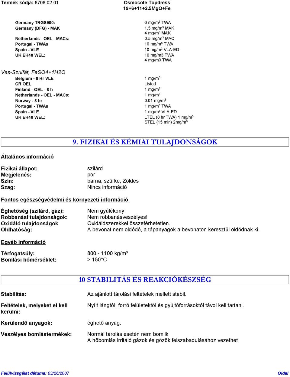 Norway - 8 h: 0.01 mg/m 3 Portugal - TWAs 1 mg/m 3 TWA Spain - VLE 1 mg/m 3 VLA-ED UK EH40 WEL: LTEL (8 hr TWA) 1 mg/m 3 STEL (15 min) 2mg/m 3 Általános információ 9.