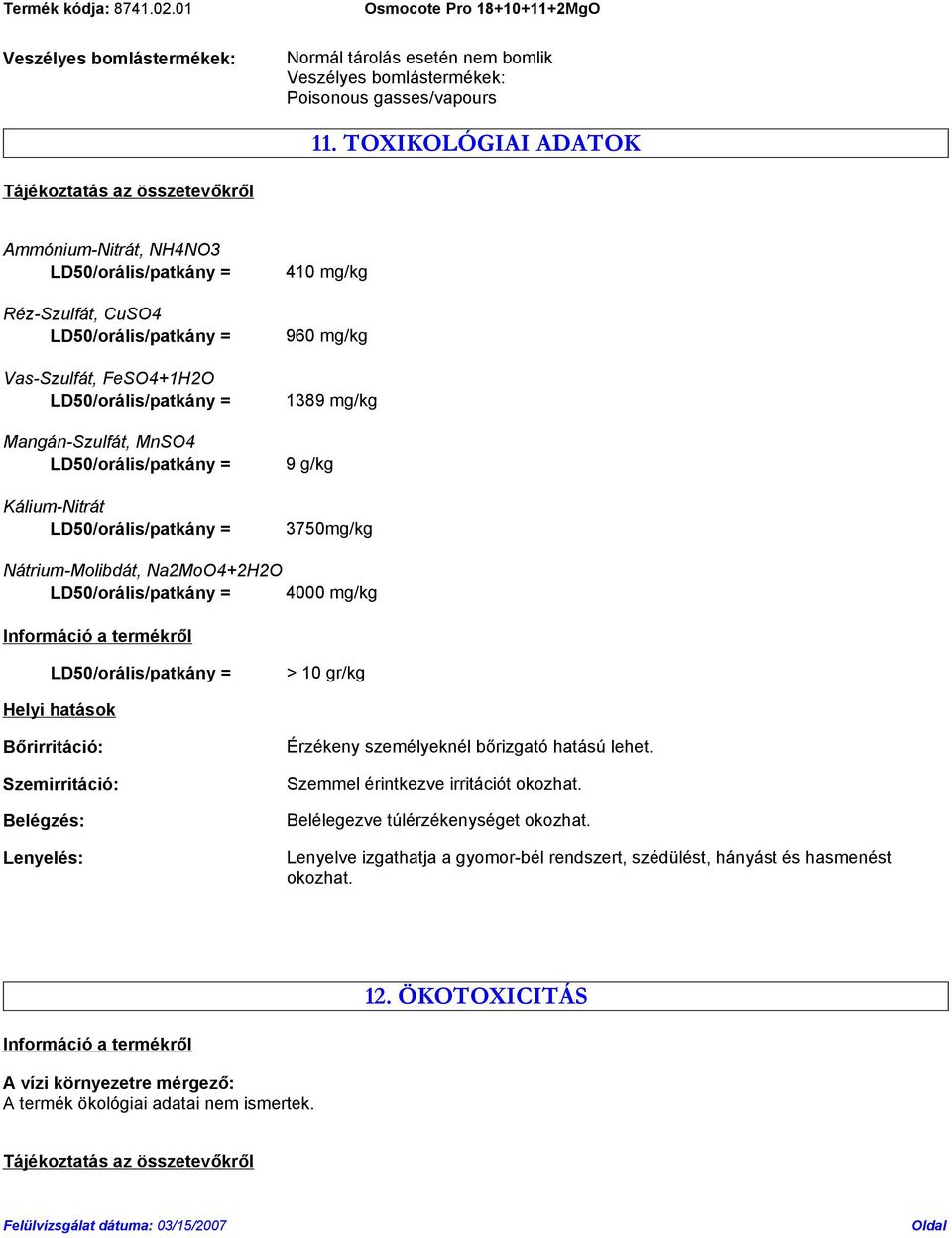 3750mg/kg Nátrium-Molibdát, Na2MoO4+2H2O 4000 mg/kg Információ a termékről > 10 gr/kg Helyi hatások Bőrirritáció: Szemirritáció: Belégzés: Lenyelés: Érzékeny személyeknél bőrizgató hatású lehet.