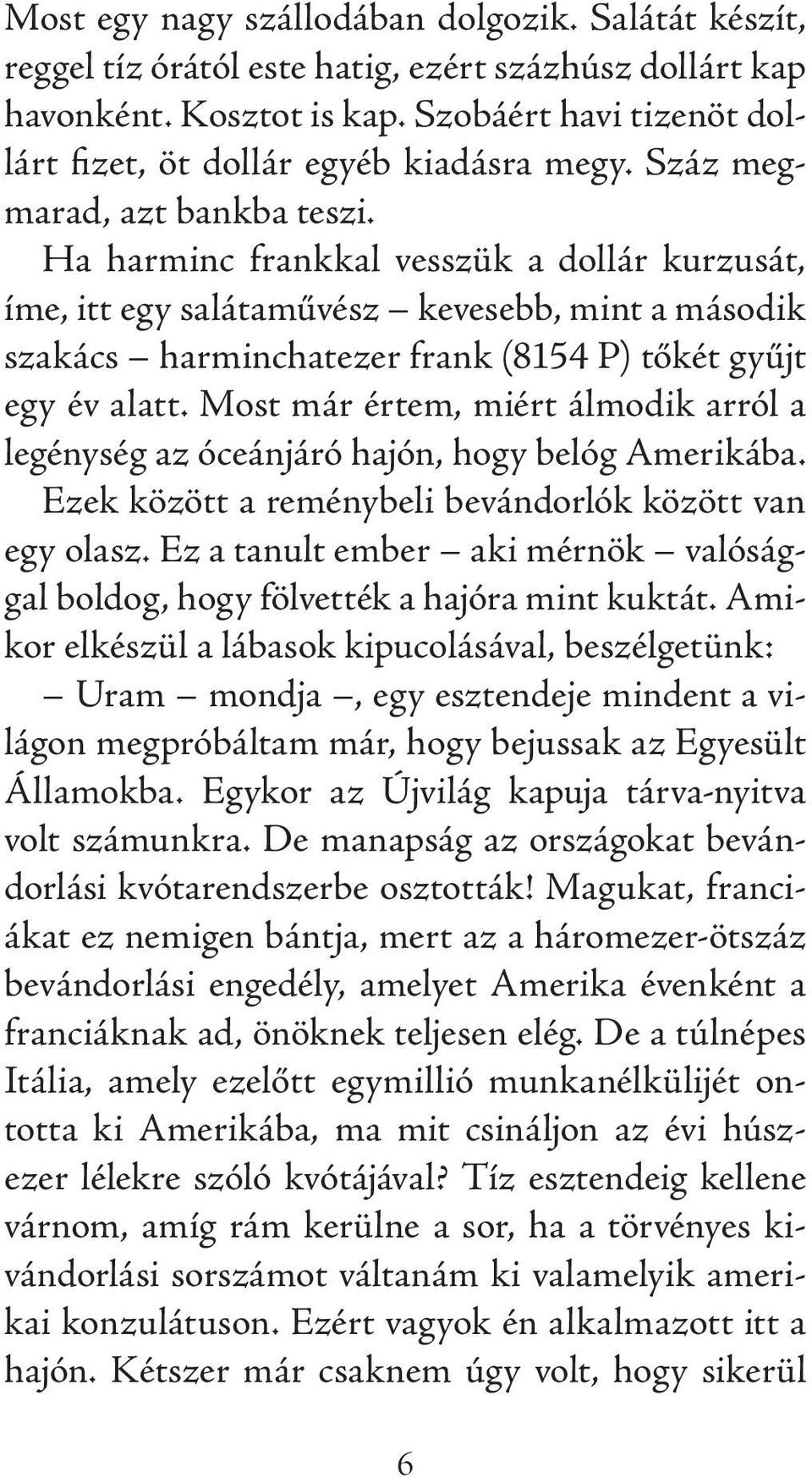 Ha harminc frankkal vesszük a dollár kurzusát, íme, itt egy salátaművész kevesebb, mint a második szakács harminchatezer frank (8154 P) tőkét gyűjt egy év alatt.