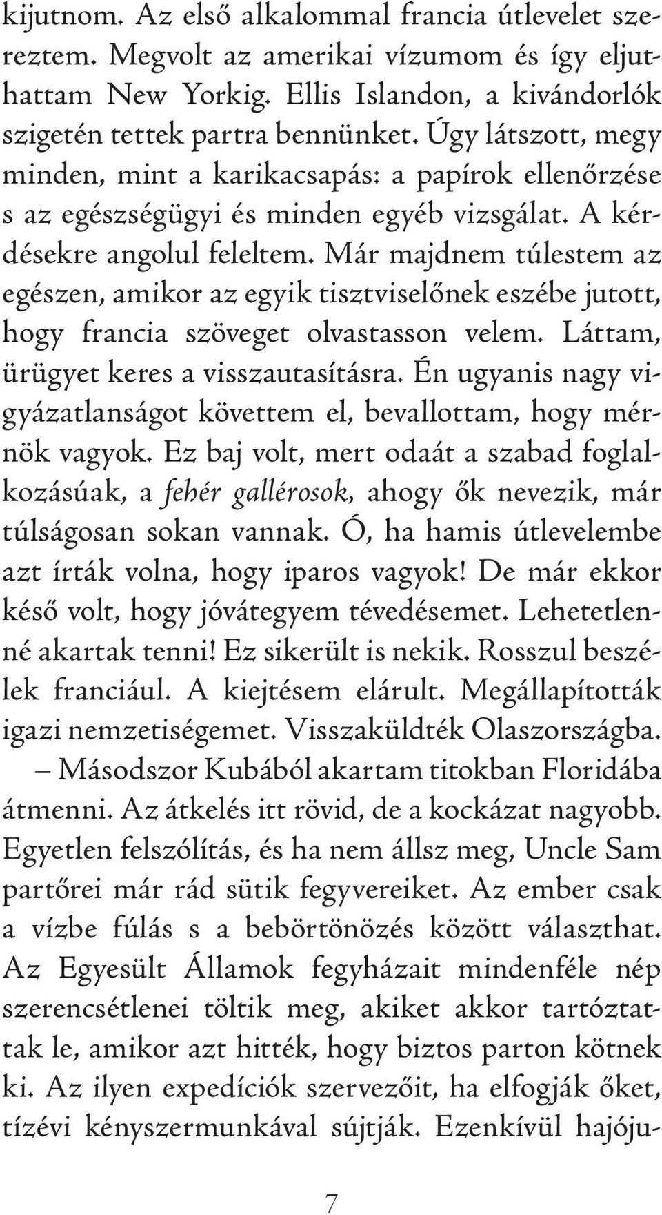 Már majdnem túlestem az egészen, amikor az egyik tisztviselőnek eszébe jutott, hogy francia szöveget olvastasson velem. Láttam, ürügyet keres a visszautasításra.