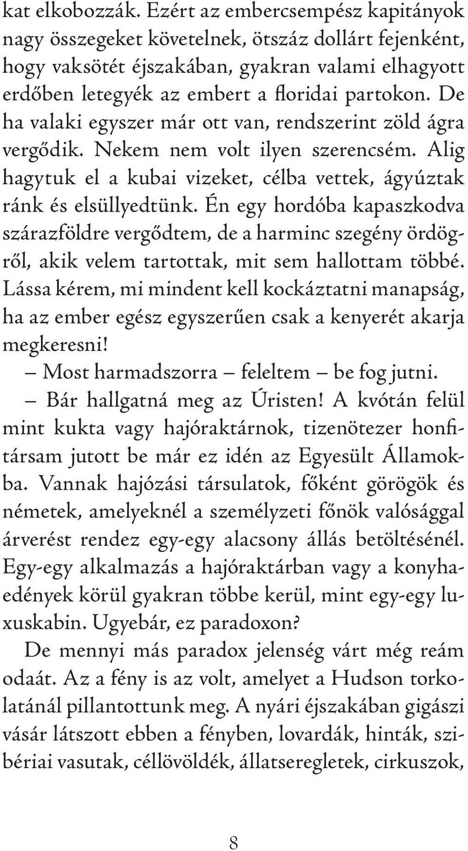 De ha valaki egyszer már ott van, rendszerint zöld ágra vergődik. Nekem nem volt ilyen szerencsém. Alig hagytuk el a kubai vizeket, célba vettek, ágyúztak ránk és elsüllyedtünk.