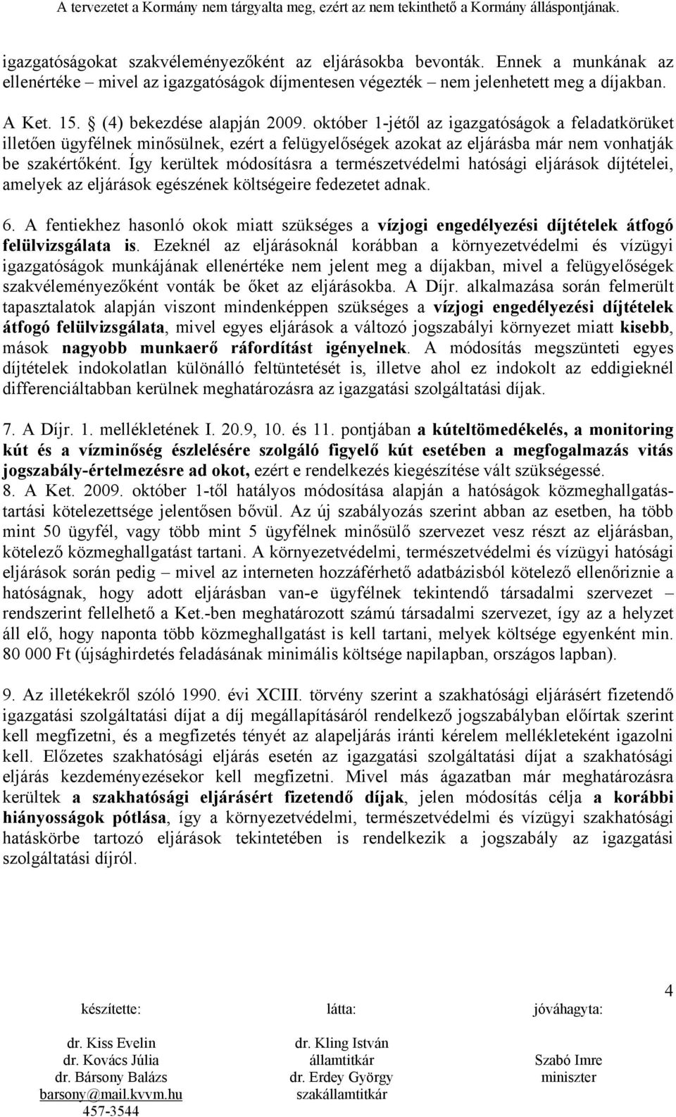 Így kerültek módosításra a természetvédelmi hatósági eljárások díjtételei, amelyek az eljárások egészének költségeire fedezetet adnak. 6.