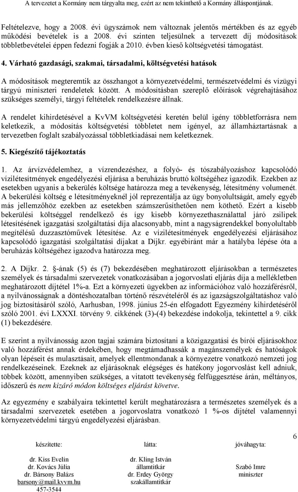 Várható gazdasági, szakmai, társadalmi, költségvetési hatások A módosítások megteremtik az összhangot a környezetvédelmi, természetvédelmi és vízügyi tárgyú i rendeletek között.