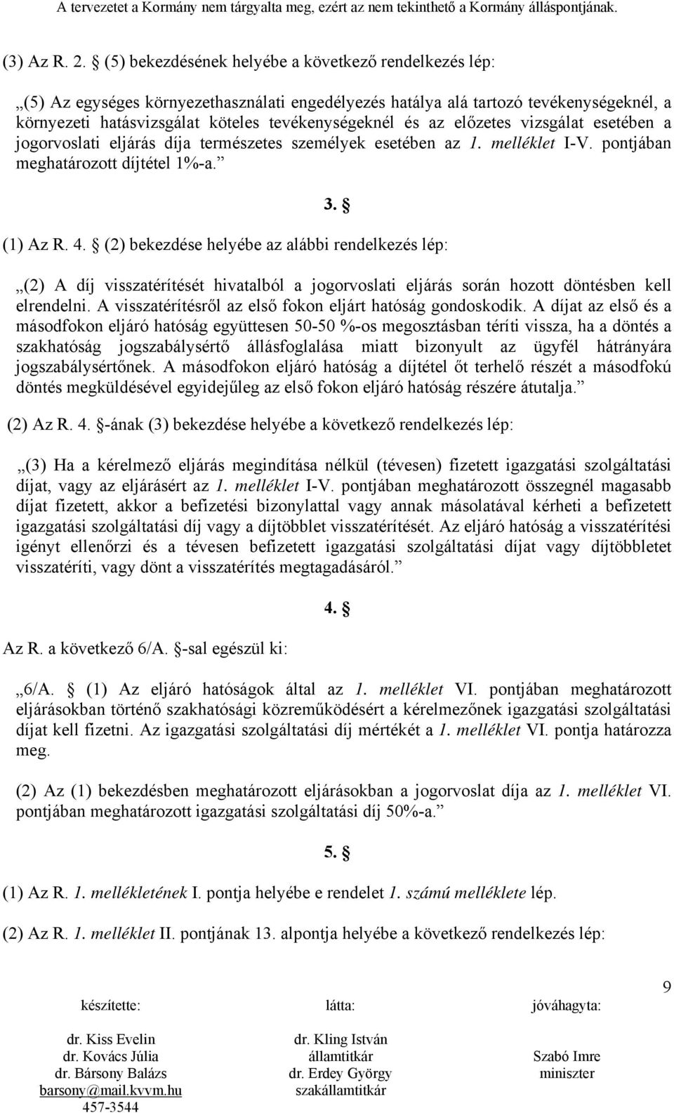 előzetes vizsgálat esetében a jogorvoslati eljárás díja természetes személyek esetében az 1. melléklet I-V. pontjában meghatározott díjtétel 1%-a. 3. (1) Az R. 4.