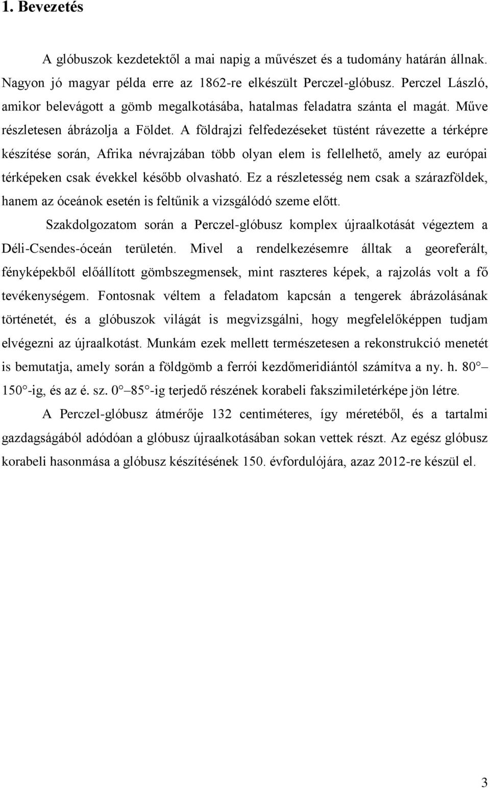 A földrajzi felfedezéseket tüstént rávezette a térképre készítése során, Afrika névrajzában több olyan elem is fellelhető, amely az európai térképeken csak évekkel később olvasható.