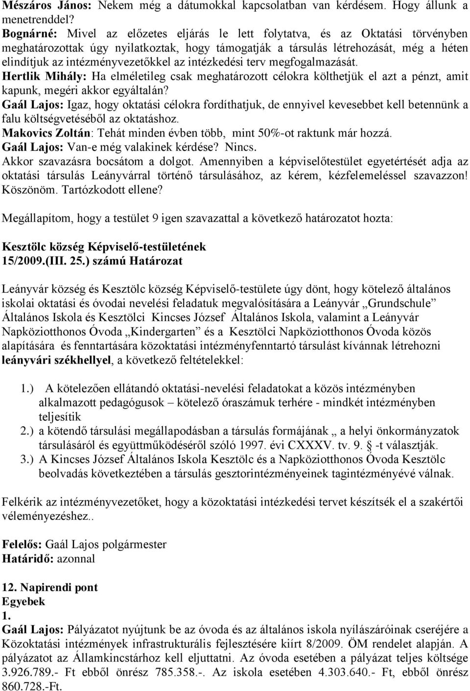 intézményvezetőkkel az intézkedési terv megfogalmazását. Hertlik Mihály: Ha elméletileg csak meghatározott célokra költhetjük el azt a pénzt, amit kapunk, megéri akkor egyáltalán?