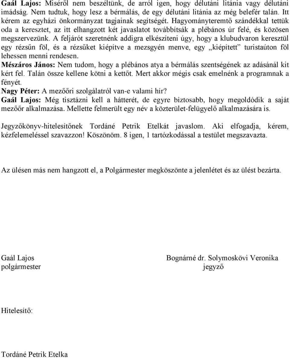 A feljárót szeretnénk addigra elkészíteni úgy, hogy a klubudvaron keresztül egy rézsűn föl, és a rézsűket kiépítve a mezsgyén menve, egy kiépített turistaúton föl lehessen menni rendesen.