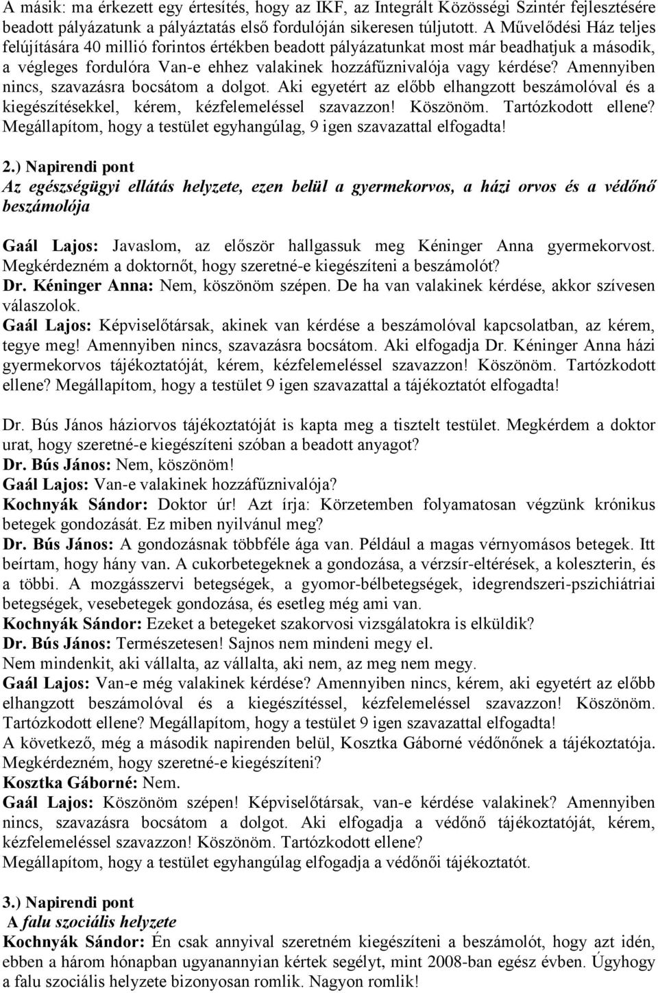 Amennyiben nincs, szavazásra bocsátom a dolgot. Aki egyetért az előbb elhangzott beszámolóval és a kiegészítésekkel, kérem, kézfelemeléssel szavazzon! Köszönöm. Tartózkodott ellene?