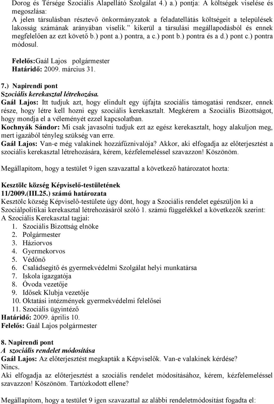 kikerül a társulási megállapodásból és ennek megfelelően az ezt követő b.) pont a.) pontra, a c.) pont b.) pontra és a d.) pont c.) pontra módosul. Felelős:Gaál Lajos polgármester Határidő: 2009.