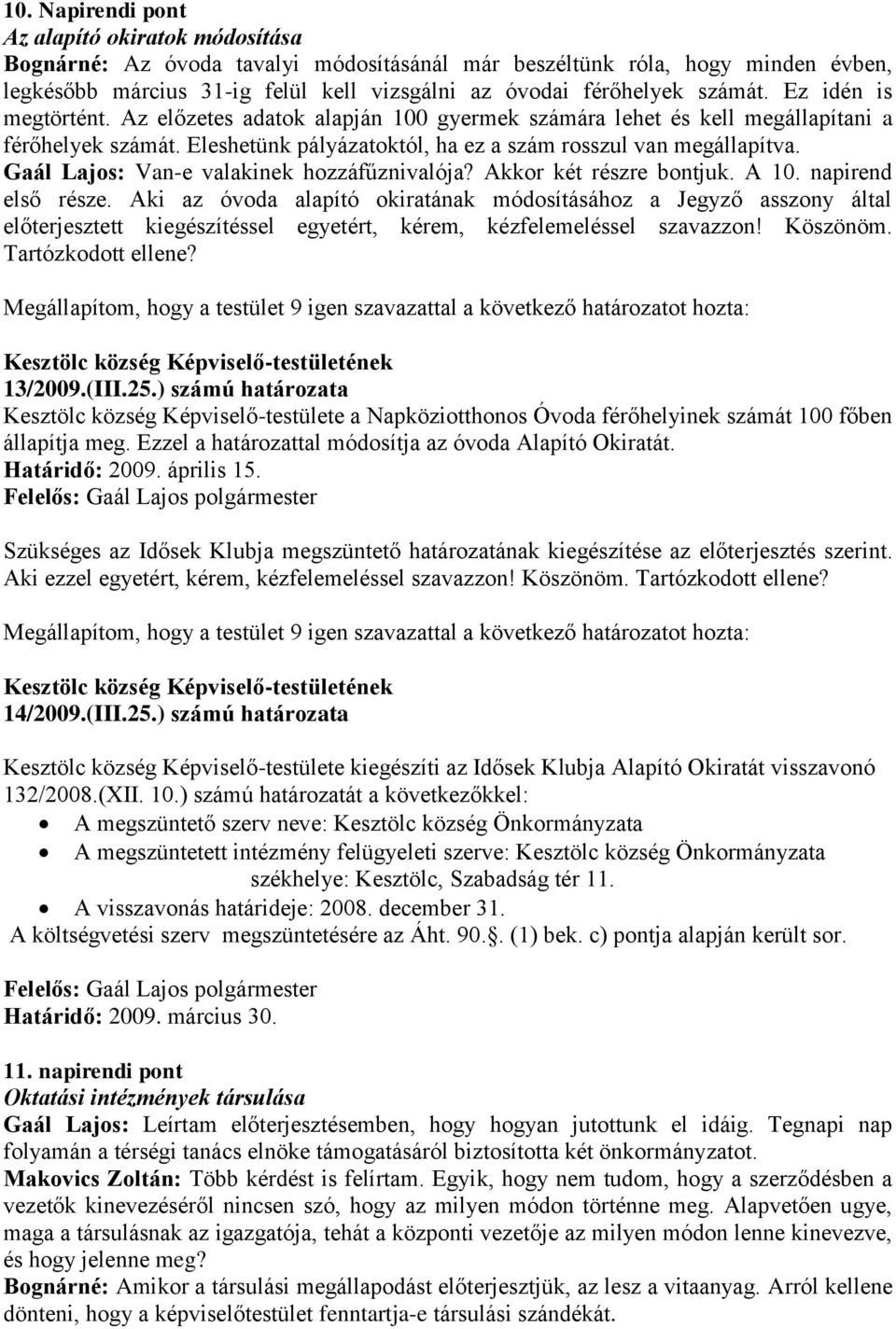 Gaál Lajos: Van-e valakinek hozzáfűznivalója? Akkor két részre bontjuk. A 10. napirend első része.