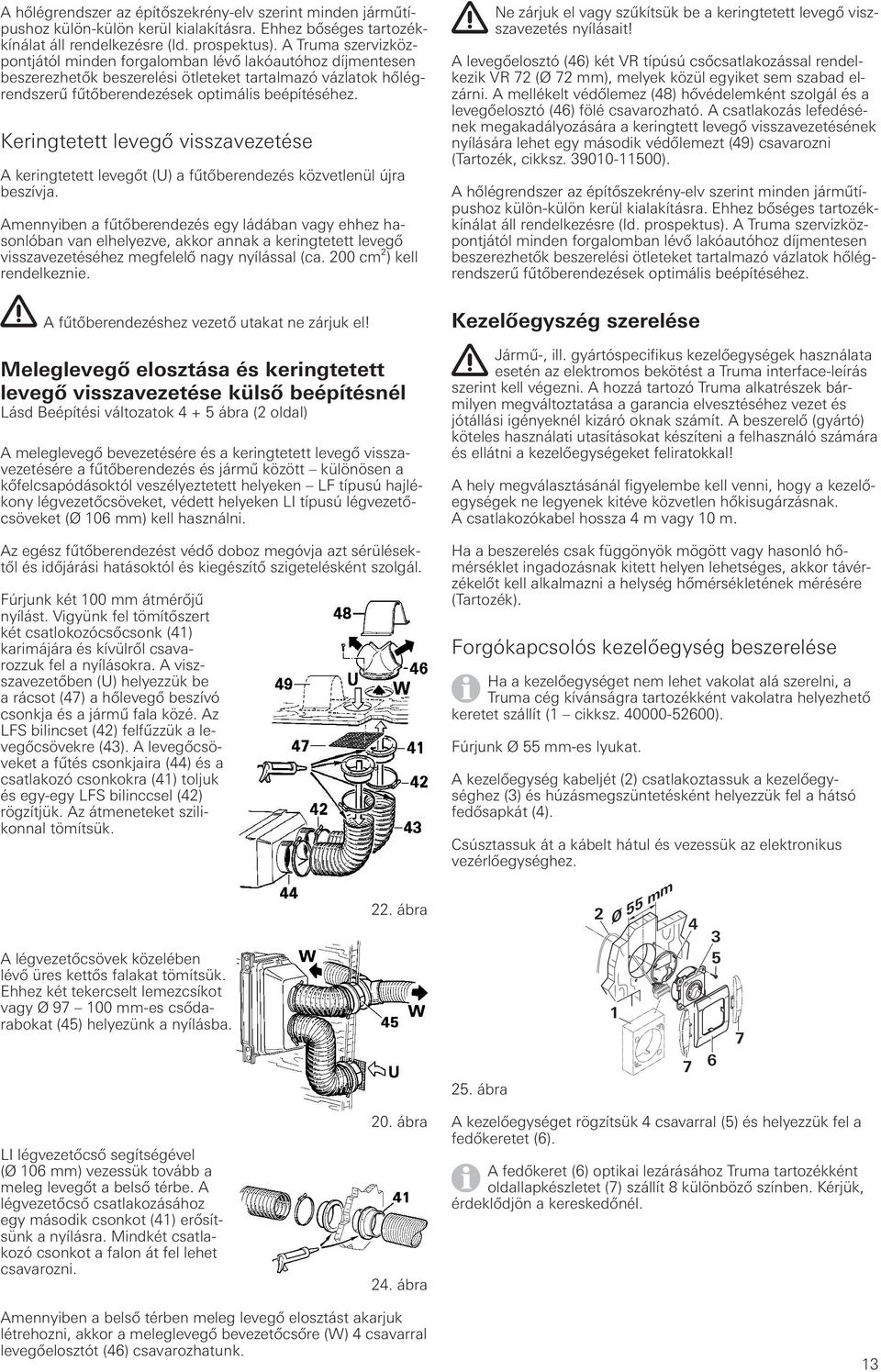 Keringtetett levegő visszavezetése A keringtetett levegőt (U) a fűtőberendezés közvetlenül újra beszívja.