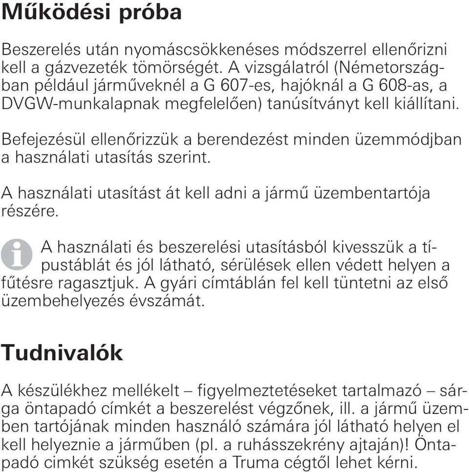 Befejezésül ellenőrizzük a berendezést minden üzemmódjban a használati utasítás szerint. A használati utasítást át kell adni a jármű üzembentartója részére.