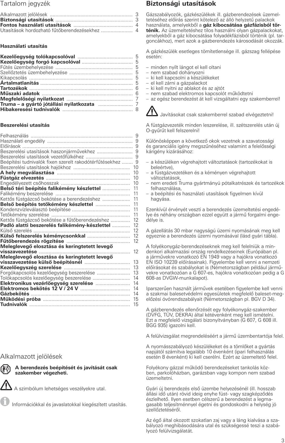 .. 7 Truma a gyártó jótállási nyilatkozata... 7 Hibakeresési tudnivalók... 8 Beszerelési utasítás Felhasználás... 9 Használati engedély... 9 Előírások... 9 Beszerelési utasítások haszonjárművekhez.