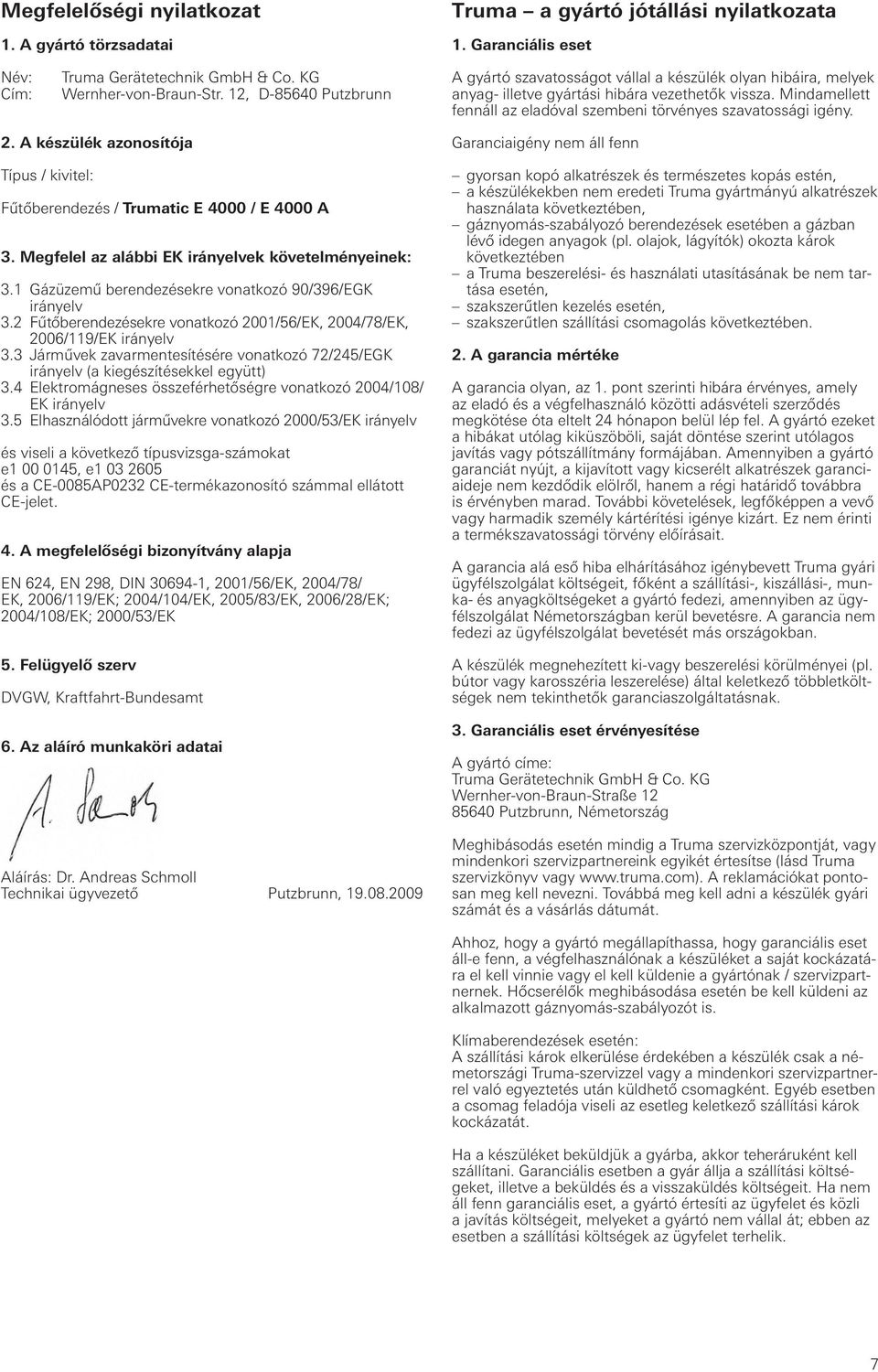 Mindamellett fennáll az eladóval szembeni törvényes szavatossági igény. 2. A készülék azonosítója Típus / kivitel: Fűtőberendezés / Trumatic E 4000 / E 4000 A 3.