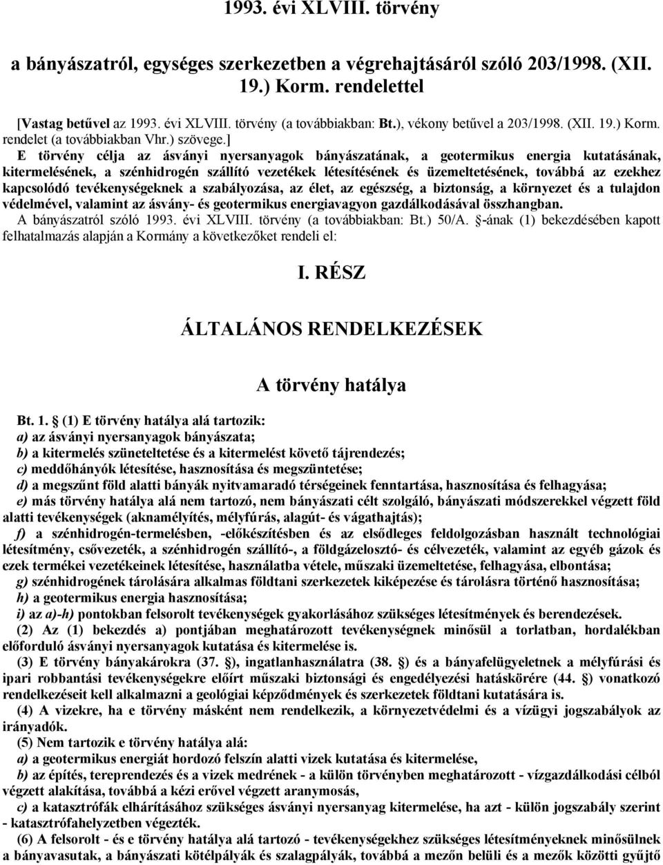 ] E törvény célja az ásványi nyersanyagok bányászatának, a geotermikus energia kutatásának, kitermelésének, a szénhidrogén szállító vezetékek létesítésének és üzemeltetésének, továbbá az ezekhez