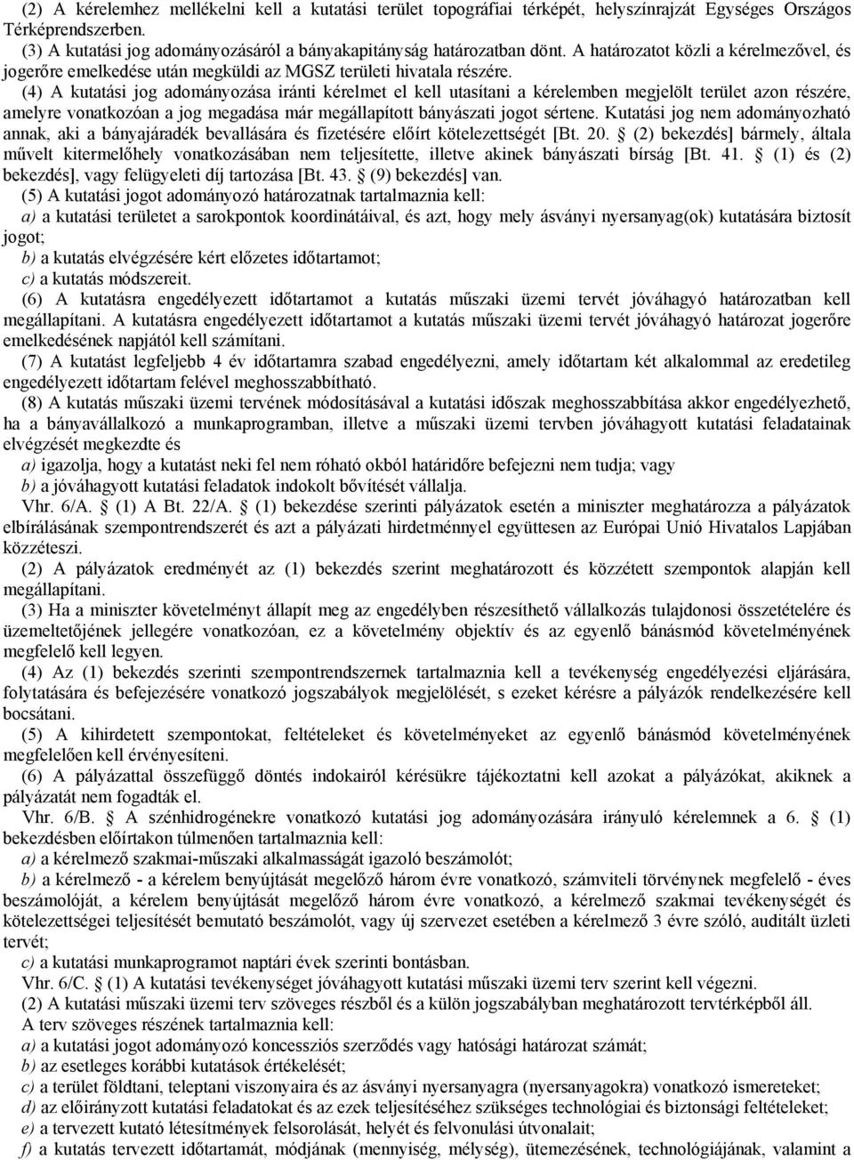 (4) A kutatási jog adományozása iránti kérelmet el kell utasítani a kérelemben megjelölt terület azon részére, amelyre vonatkozóan a jog megadása már megállapított bányászati jogot sértene.