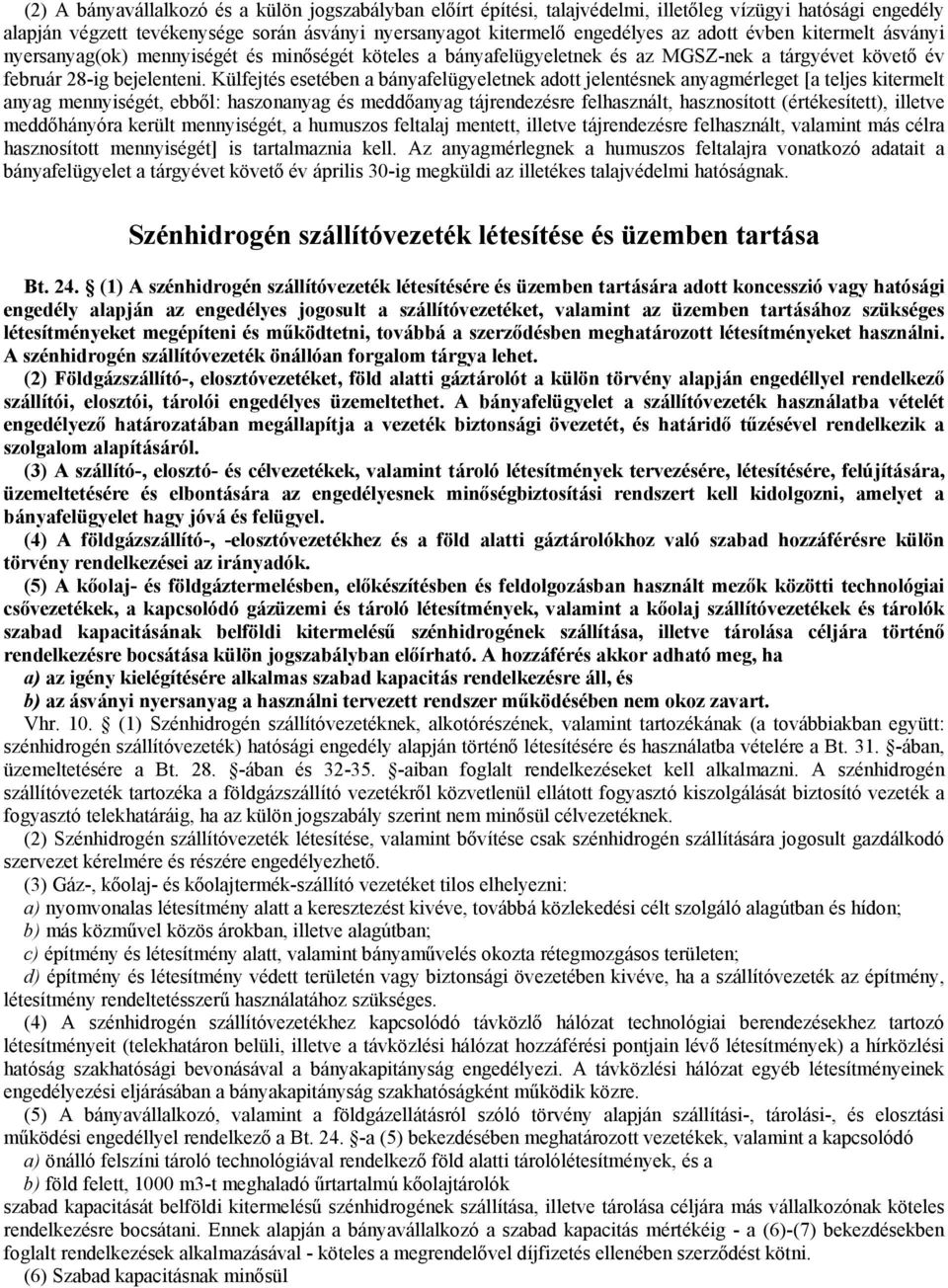 Külfejtés esetében a bányafelügyeletnek adott jelentésnek anyagmérleget [a teljes kitermelt anyag mennyiségét, ebből: haszonanyag és meddőanyag tájrendezésre felhasznált, hasznosított (értékesített),