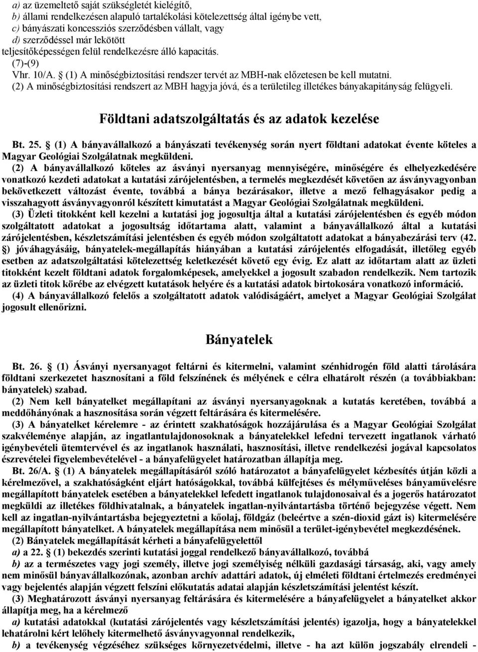 (2) A minőségbiztosítási rendszert az MBH hagyja jóvá, és a területileg illetékes bányakapitányság felügyeli. Földtani adatszolgáltatás és az adatok kezelése Bt. 25.