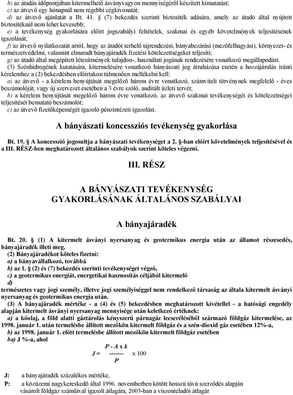 teljesítésének igazolását; f) az átvevő nyilatkozatát arról, hogy az átadót terhelő tájrendezési, bányabezárási (mezőfelhagyási), környezet- és természetvédelmi, valamint elmaradt bányajáradék