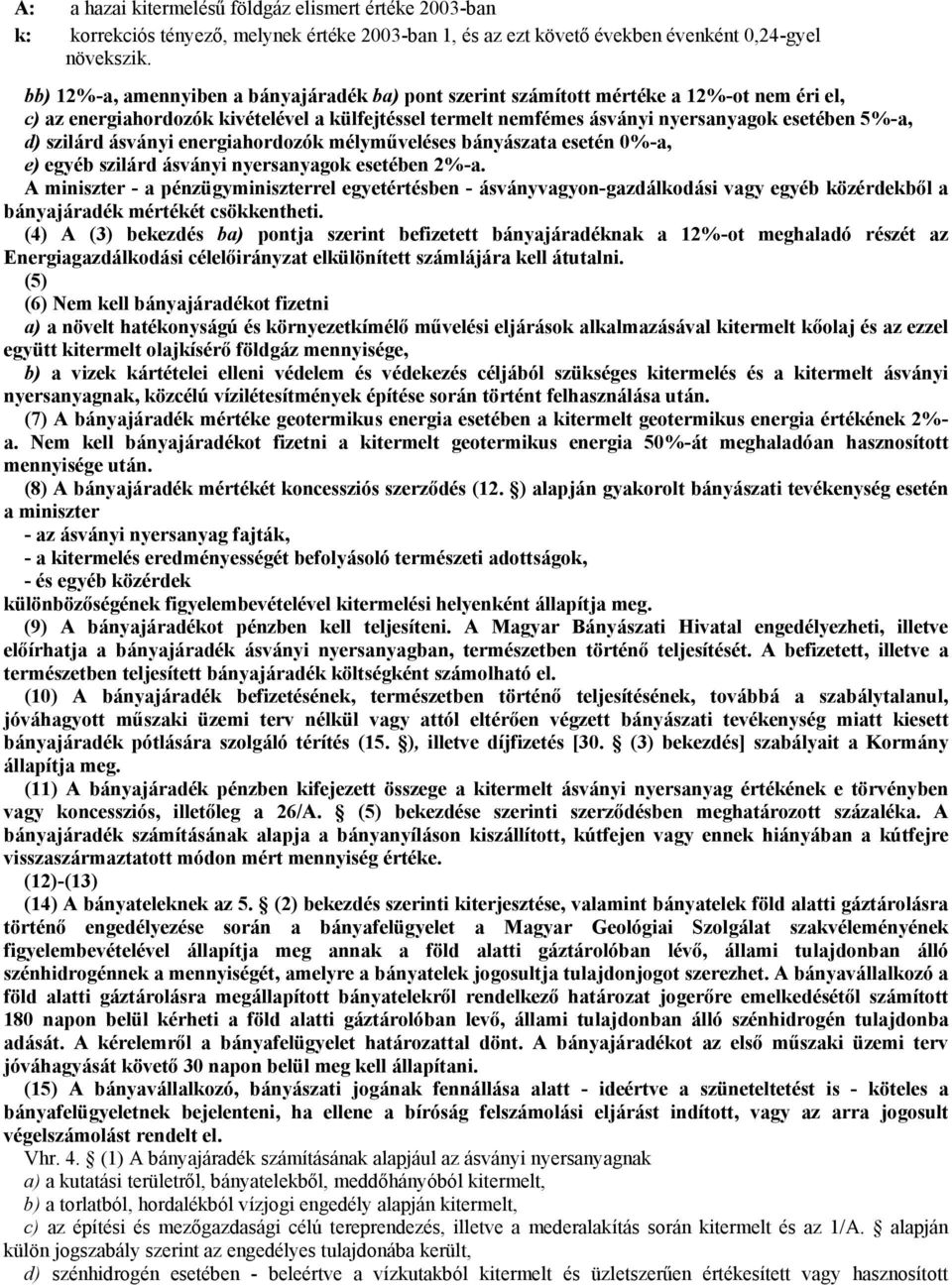 szilárd ásványi energiahordozók mélyműveléses bányászata esetén 0%-a, e) egyéb szilárd ásványi nyersanyagok esetében 2%-a.