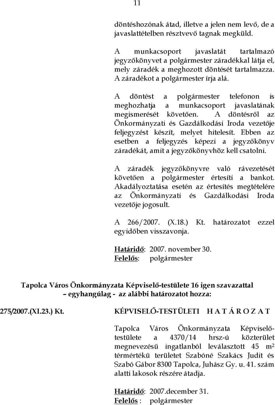 A döntést a polgármester telefonon is meghozhatja a munkacsoport javaslatának megismerését követően. A döntésről az Önkormányzati és Gazdálkodási Iroda vezetője feljegyzést készít, melyet hitelesít.