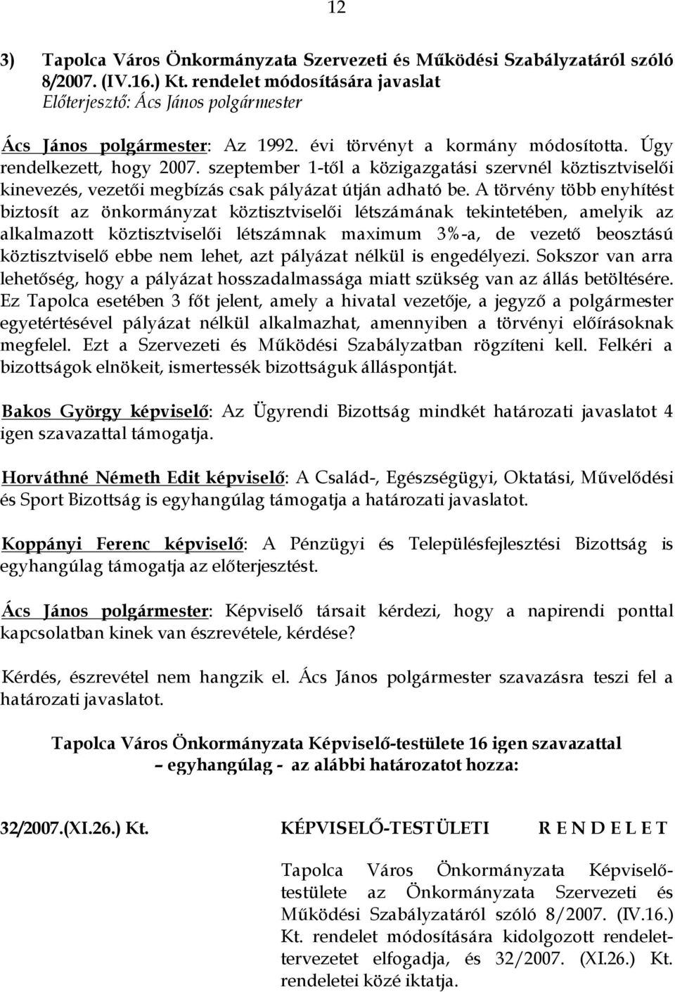 A törvény több enyhítést biztosít az önkormányzat köztisztviselői létszámának tekintetében, amelyik az alkalmazott köztisztviselői létszámnak maximum 3%-a, de vezető beosztású köztisztviselő ebbe nem