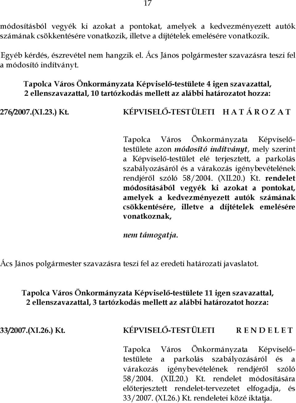 Tapolca Város Önkormányzata Képviselő-testülete 4 igen szavazattal, 2 ellenszavazattal, 10 tartózkodás mellett az alábbi határozatot hozza: 276/2007.(XI.23.) Kt.