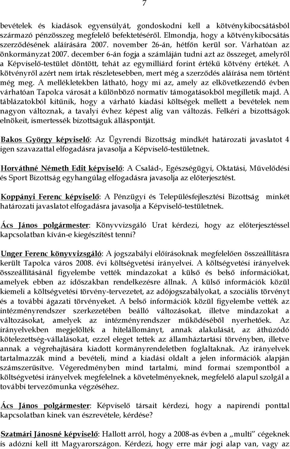 december 6-án fogja a számláján tudni azt az összeget, amelyről a Képviselő-testület döntött, tehát az egymilliárd forint értékű kötvény értékét.