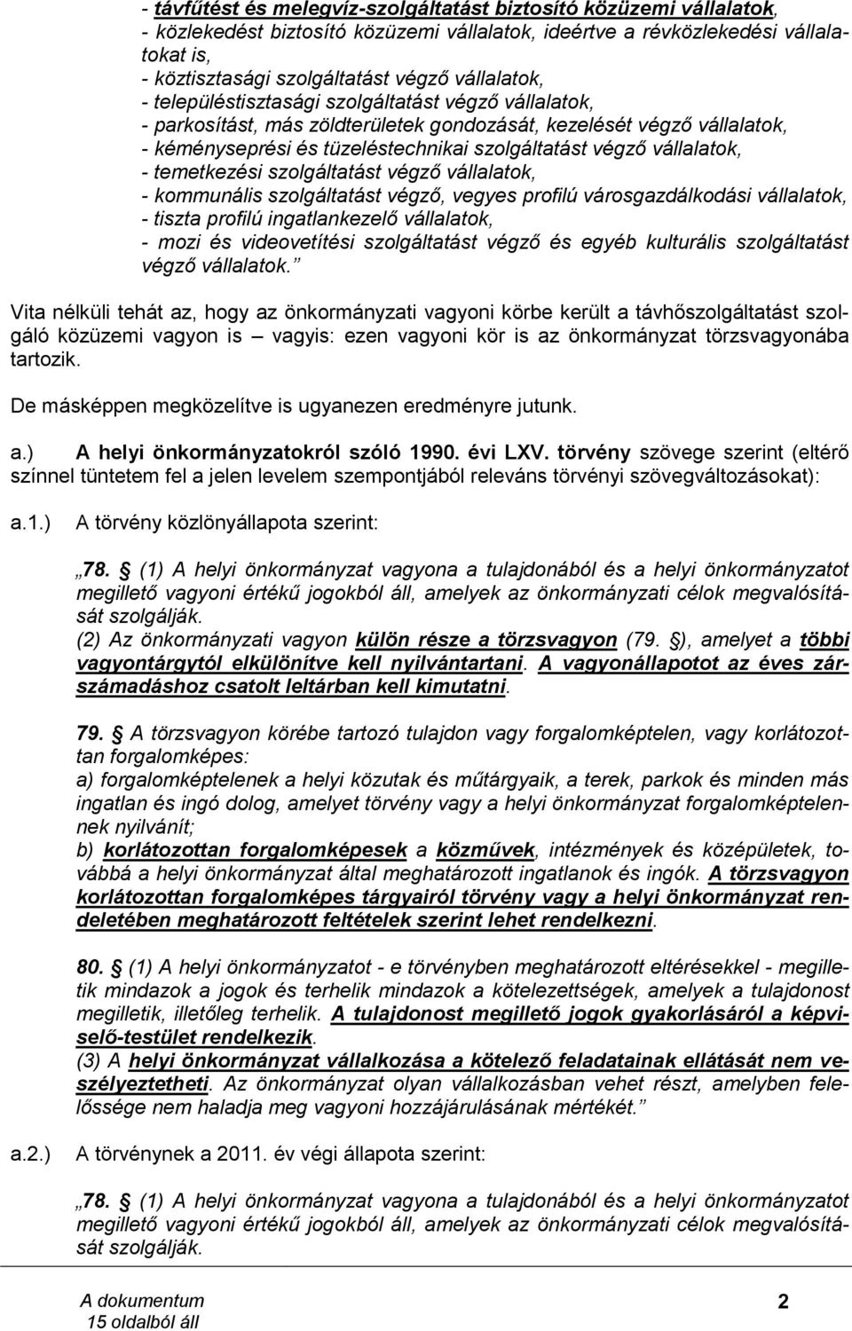 vállalatok, - temetkezési szolgáltatást végző vállalatok, - kommunális szolgáltatást végző, vegyes profilú városgazdálkodási vállalatok, - tiszta profilú ingatlankezelő vállalatok, - mozi és