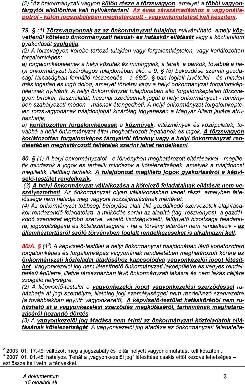 (1) Törzsvagyonnak az az önkormányzati tulajdon nyilvánítható, amely közvetlenül kötelező önkormányzati feladat- és hatáskör ellátását vagy a közhatalom gyakorlását szolgálja.