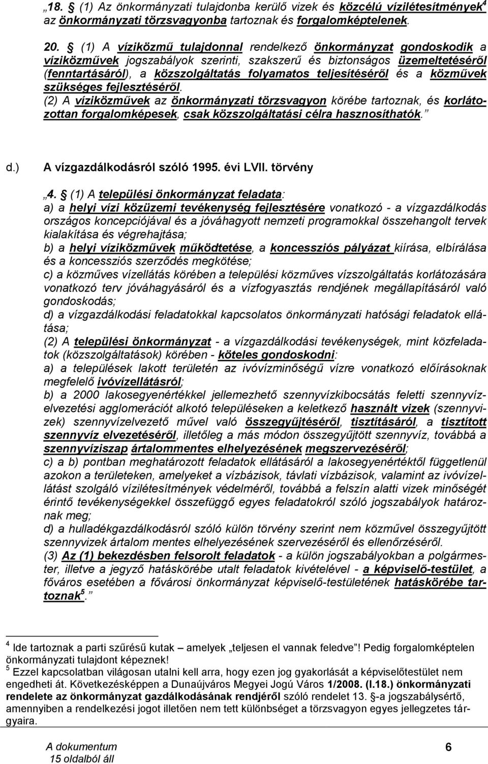 teljesítéséről és a közművek szükséges fejlesztéséről. (2) A víziközművek az önkormányzati törzsvagyon körébe tartoznak, és korlátozottan forgalomképesek, csak közszolgáltatási célra hasznosíthatók.