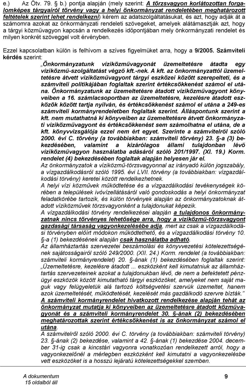 adatszolgáltatásukat, és azt, hogy adják át a számomra azokat az önkormányzati rendeleti szövegeket, amelyek alátámasztják azt, hogy a tárgyi közművagyon kapcsán a rendelkezés időpontjában mely