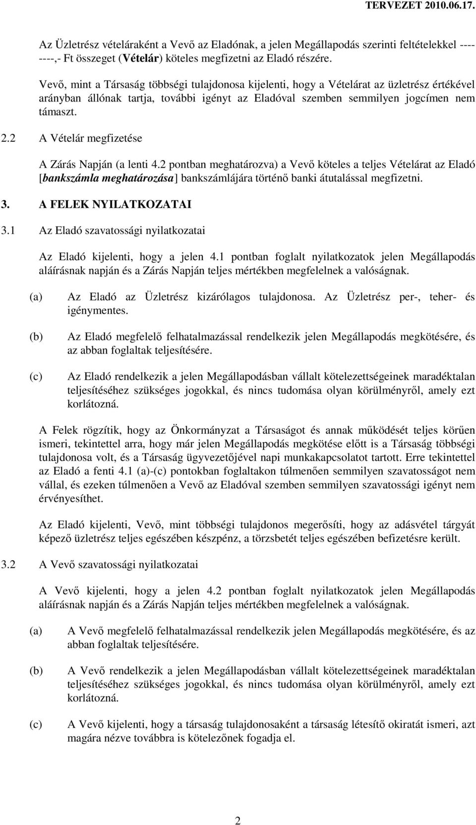 2 A Vételár megfizetése A Zárás Napján (a lenti 4.2 pontban meghatározva) a Vevı köteles a teljes Vételárat az Eladó [bankszámla meghatározása] bankszámlájára történı banki átutalással megfizetni. 3.