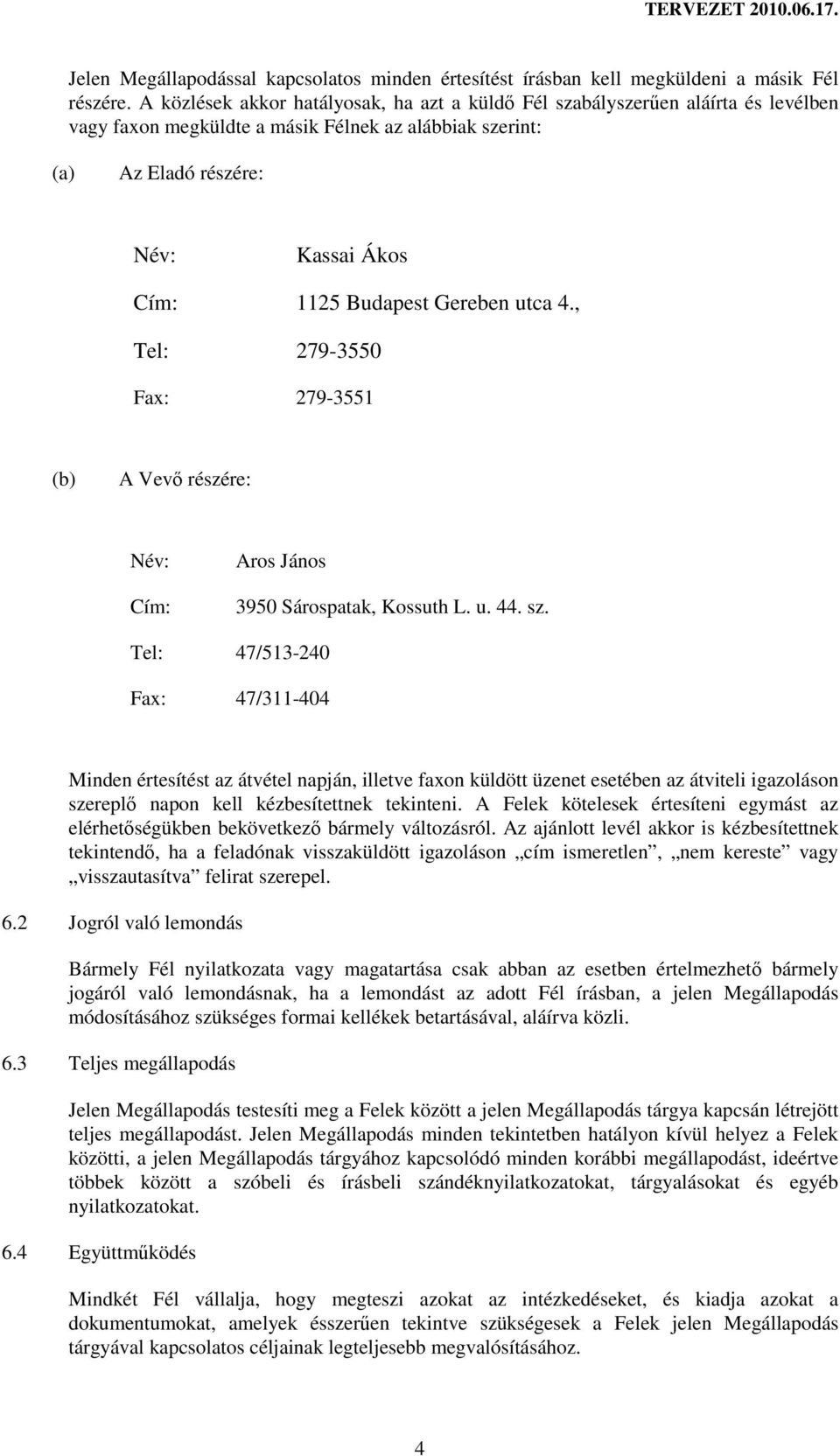 Gereben utca 4., Tel: 279-3550 Fax: 279-3551 (b) A Vevı részére: Név: Cím: Aros János 3950 Sárospatak, Kossuth L. u. 44. sz.