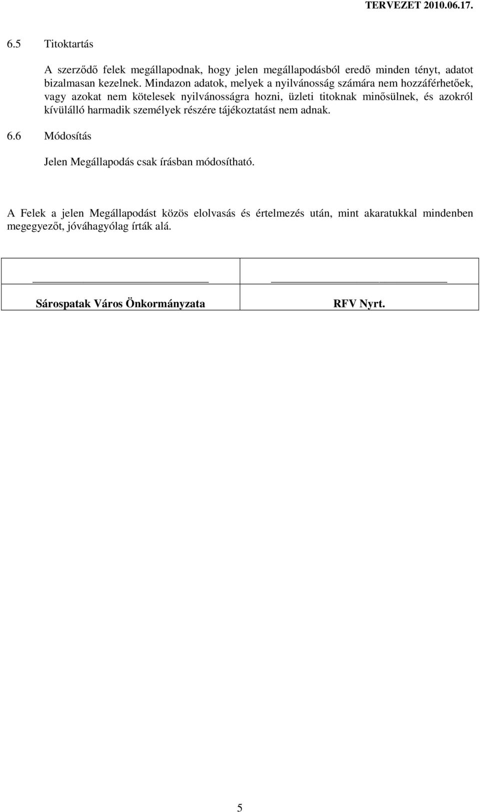 azokról kívülálló harmadik személyek részére tájékoztatást nem adnak. 6.6 Módosítás Jelen Megállapodás csak írásban módosítható.