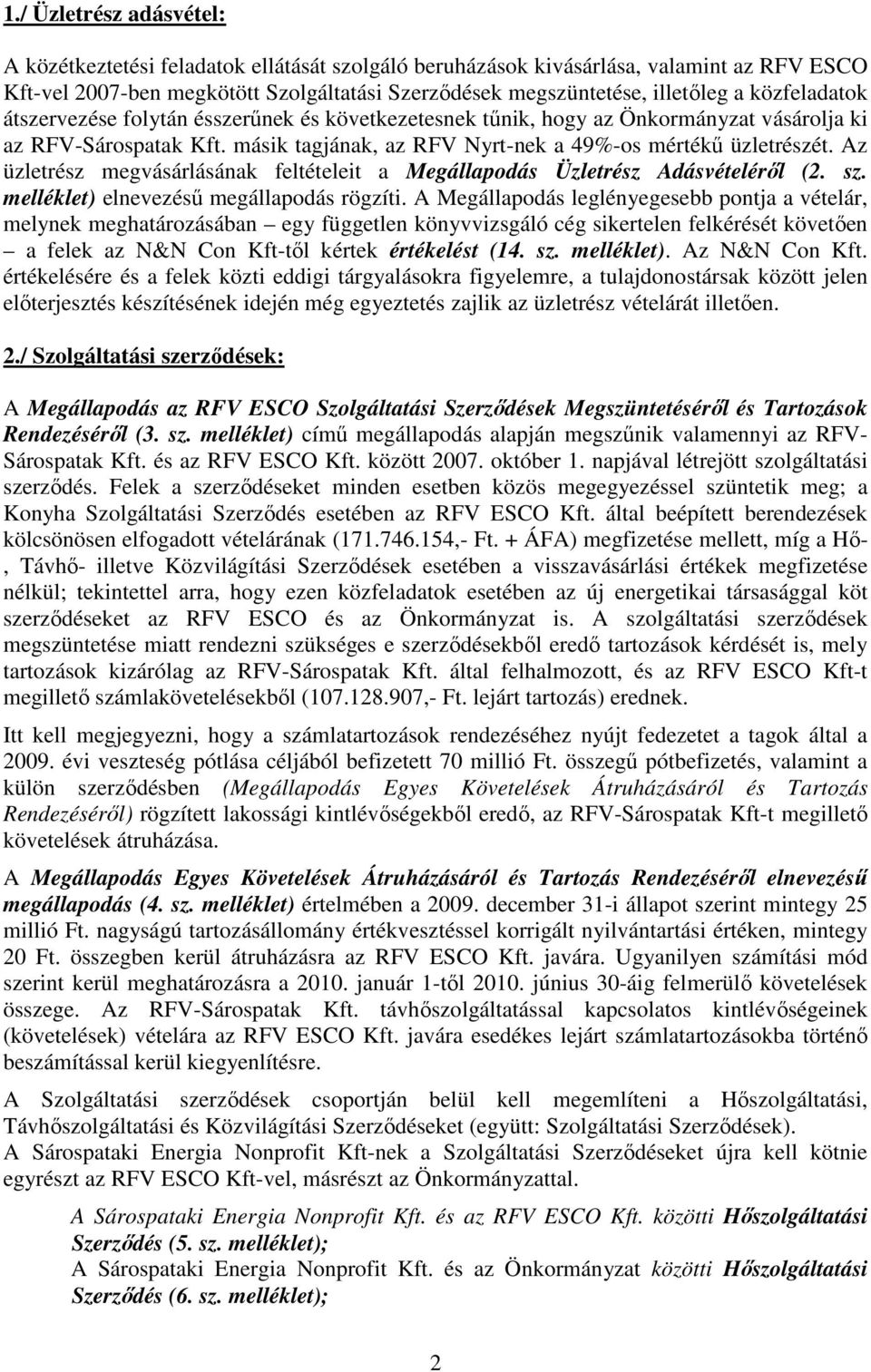 Az üzletrész megvásárlásának feltételeit a Megállapodás Üzletrész Adásvételérıl (2. sz. melléklet) elnevezéső megállapodás rögzíti.