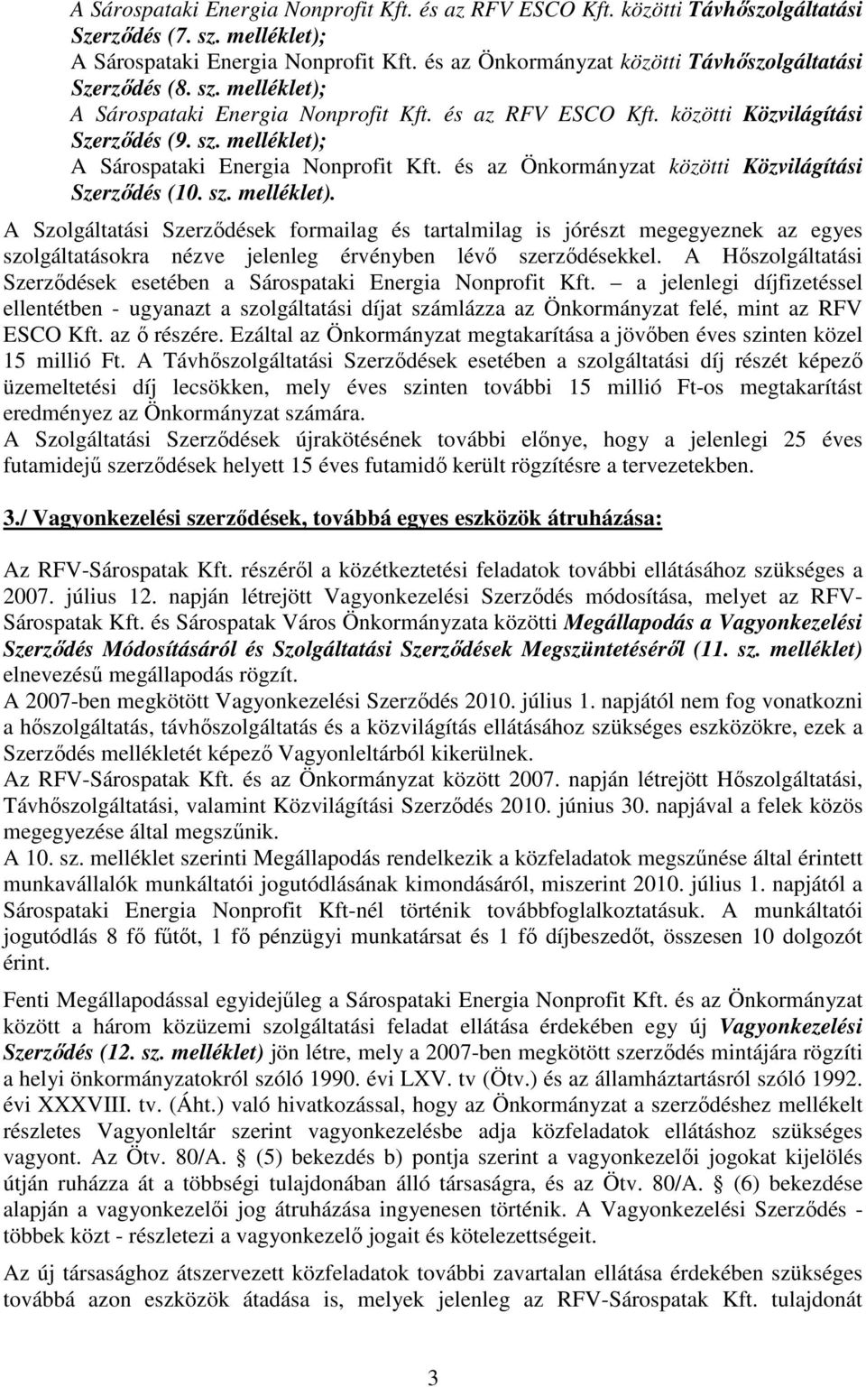 sz. melléklet). A Szolgáltatási Szerzıdések formailag és tartalmilag is jórészt megegyeznek az egyes szolgáltatásokra nézve jelenleg érvényben lévı szerzıdésekkel.