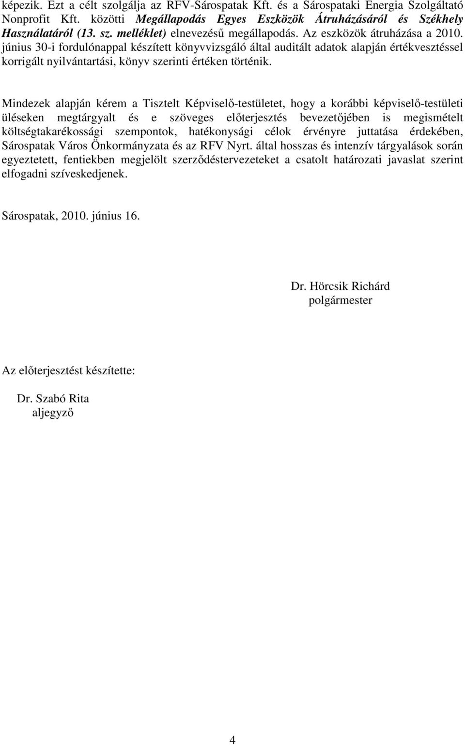 Mindezek alapján kérem a Tisztelt Képviselı-testületet, hogy a korábbi képviselı-testületi üléseken megtárgyalt és e szöveges elıterjesztés bevezetıjében is megismételt költségtakarékossági