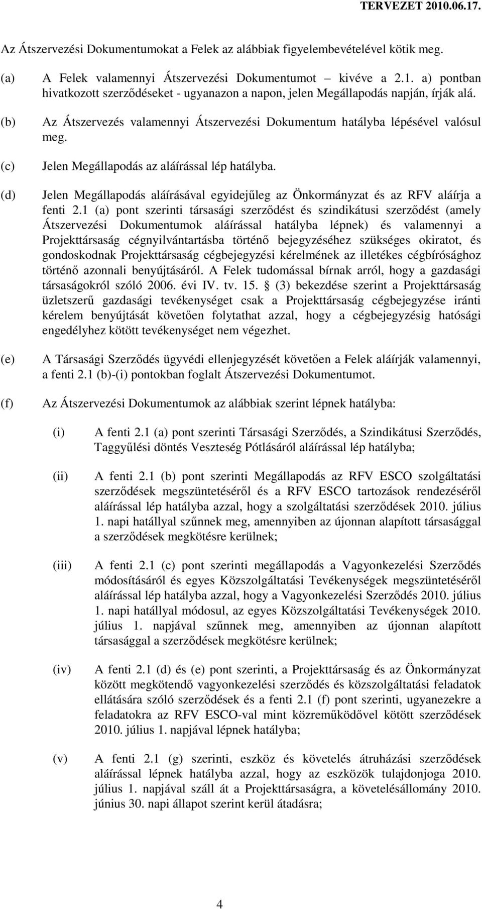 Jelen Megállapodás aláírásával egyidejőleg az Önkormányzat és az RFV aláírja a fenti 2.